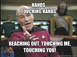 hands touching hands reaching out touching me touching y - Annoyed Picard