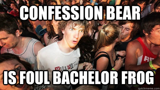 confession bear is foul bachelor frog - Sudden Clarity Clarence
