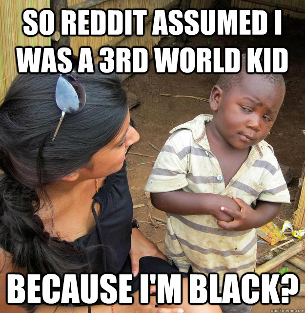 so reddit assumed i was a 3rd world kid because im black - Skeptical Third World Baby
