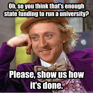 oh so you think thats enough state funding to run a univer - Condescending Wonka