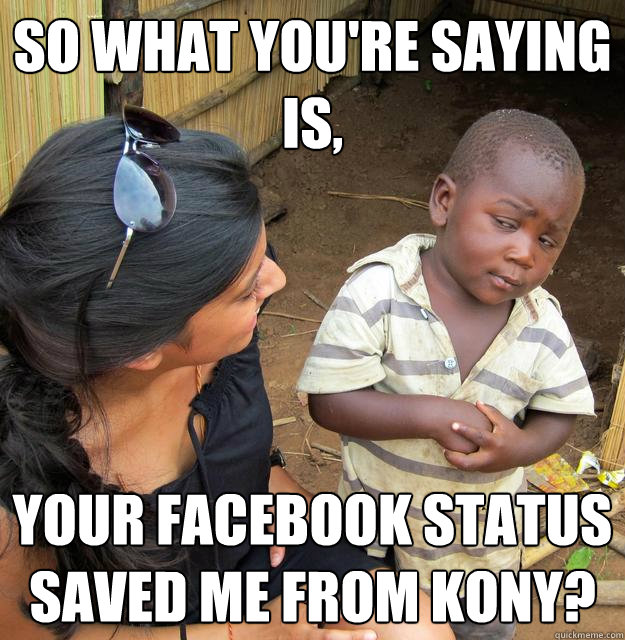 so what youre saying is your facebook status saved me from - Skeptical Third World Kid
