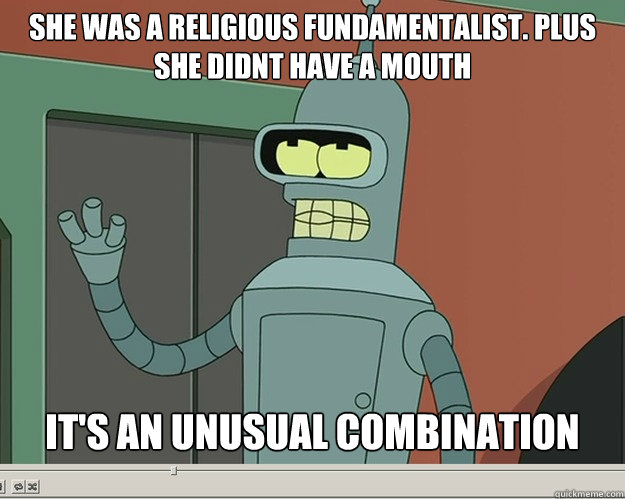 she was a religious fundamentalist plus she didnt have a mo -