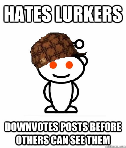 hates lurkers downvotes posts before others can see them - Scumbag Reddit