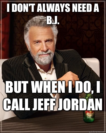 I dont always need a BJ But when i do its when Matt Vallessi - The Most Interesting Man In The World