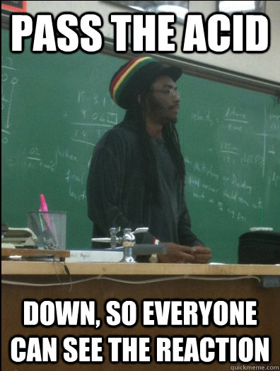 pass the acid down so everyone can see the reaction - Rasta Science Teacher