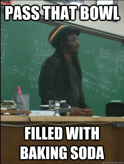 pass that bowl filled with baking soda - Rasta Science Teacher