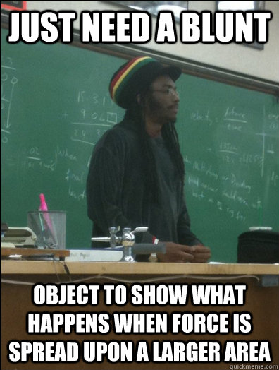 just need a blunt object to show what happens when force is - Rasta Science Teacher