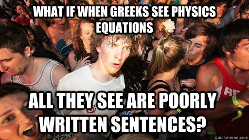 what if when greeks see physics equations all they see are p - Sudden Clarity Clarence