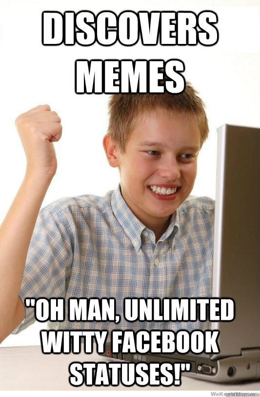 discovers memes oh man unlimited witty facebook statuses - First Day On Internet Kid