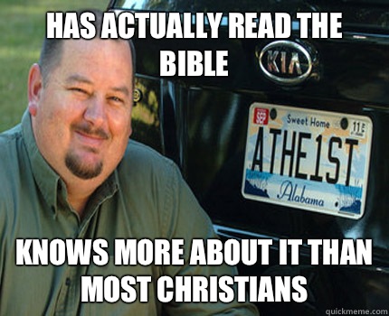 HAS ACTUALLY READ THE BIBLE KNOWS MORE ABOUT IT THAN MOST CH - American Atheist