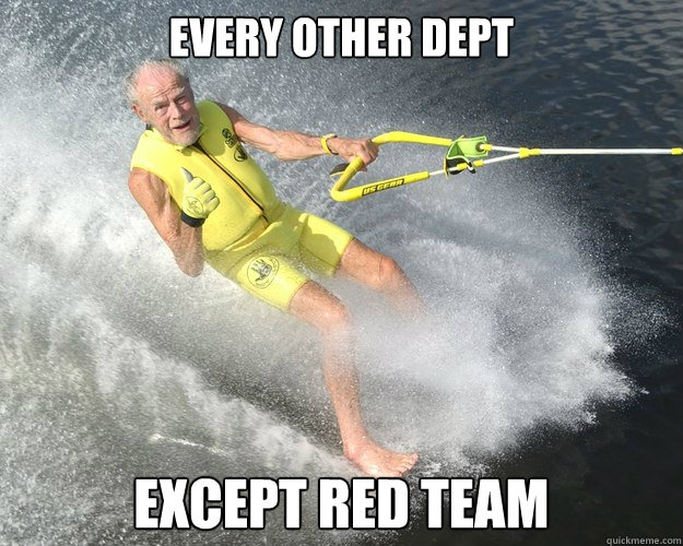 every other dept except red team - Extreme Senior Citizen