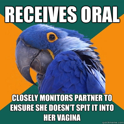 receives oral closely monitors partner to ensure she doesnt - Paranoid Parrot