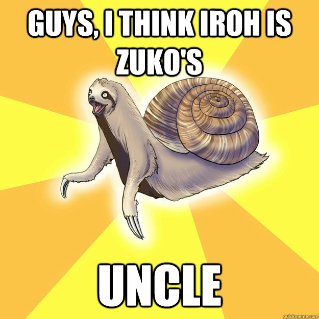 guys i think iroh is zukos uncle - Slow Snail-Sloth
