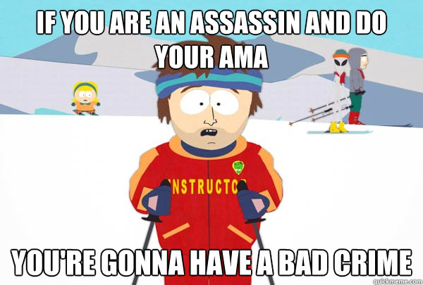 if you are an assassin and do your ama youre gonna have a b - Super Cool Ski Instructor