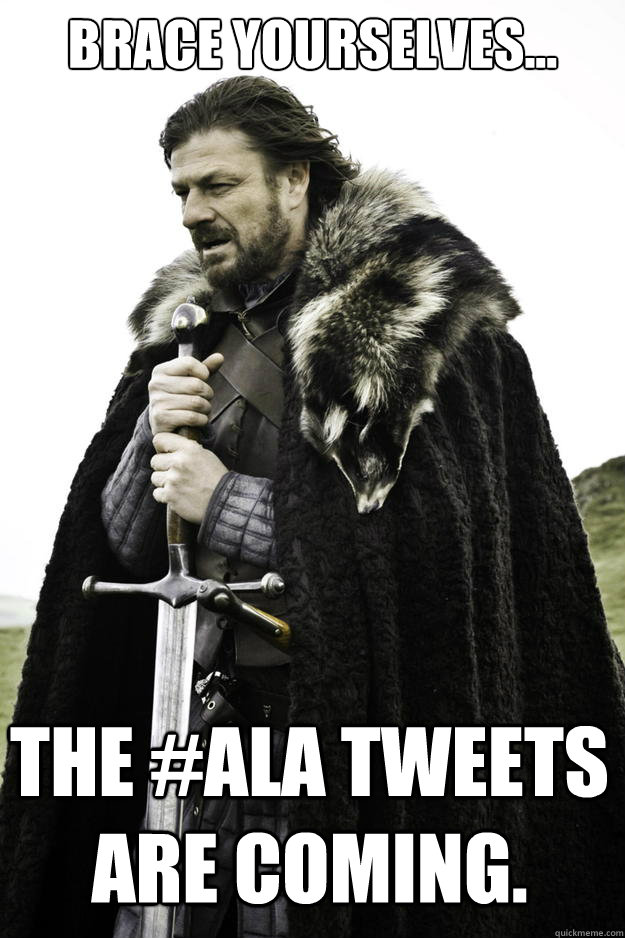 brace yourselves the ala tweets are coming - Winter is coming