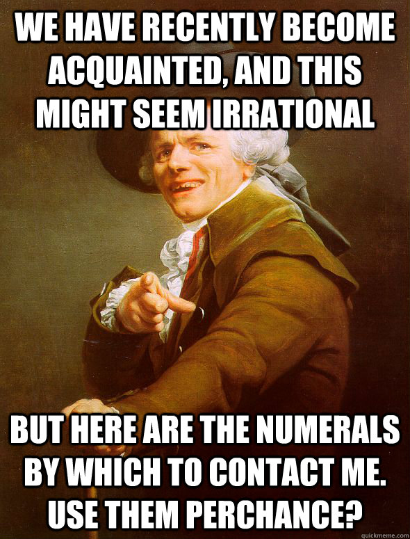 we have recently become acquainted and this might seem irra - Joseph Ducreux