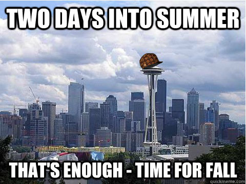 two days into summer thats enough time for fall - Scumbag Seattle