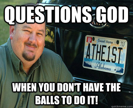 questions god when you dont have the balls to do it - American Atheist
