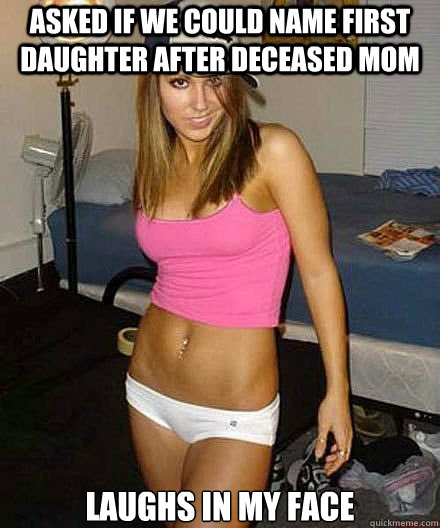 asked if we could name first daughter after deceased mom lau - Scumbag girl