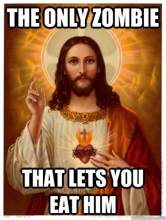 the only zombie that lets you eat him - Good Guy Zombie Jesus