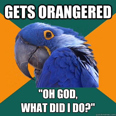 gets orangered oh god what did i do - Paranoid Parrot