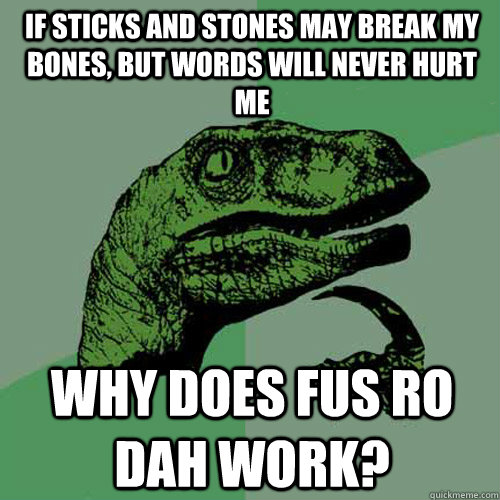 if sticks and stones may break my bones but words will neve - Philosoraptor