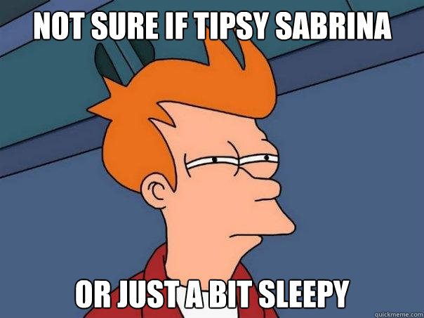 not sure if tipsy sabrina or just a bit sleepy - Futurama Fry