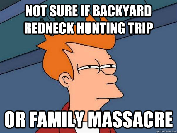 not sure if backyard redneck hunting trip or family massacre - Futurama Fry