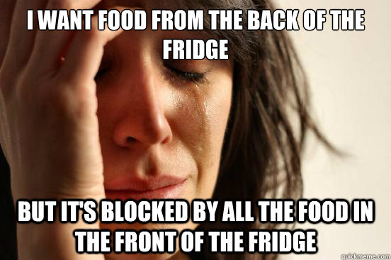 i want food from the back of the fridge but its blocked by - First World Problems