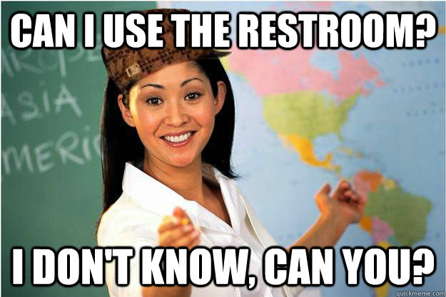 can i use the restroom i dont know can you - Scumbag Teacher