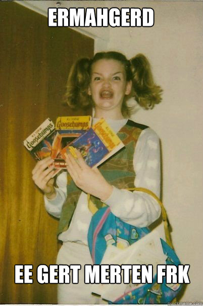 ermahgerd ee gert merten frk - BERKS