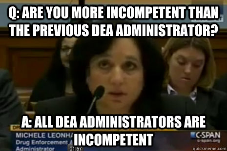 q are you more incompetent than the previous dea administra - Dea Administrator Logic