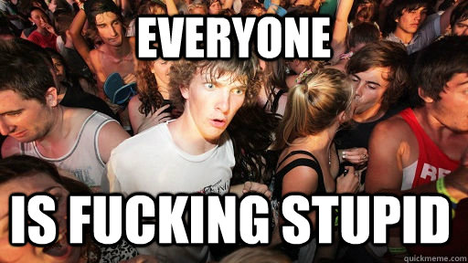 everyone is fucking stupid - Sudden Clarity Clarence