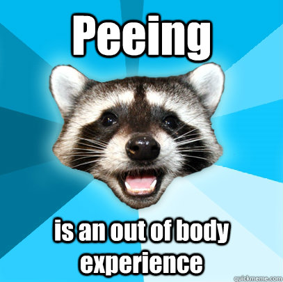 peeing is an out of body experience - Lame Pun Coon