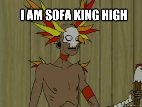 i am sofa king high -