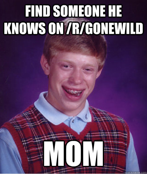 find someone he knows on rgonewild mom - Bad Luck Brian