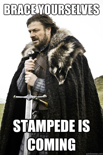 brace yourselves stampede is coming - Brace yourselves -Fanfiction