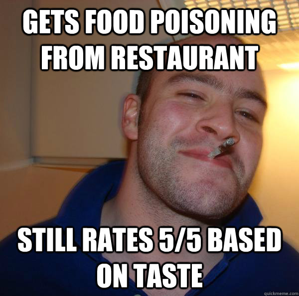 gets food poisoning from restaurant still rates 55 based o - Good Guy Greg