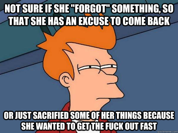 not sure if she forgot something so that she has an excus - Futurama Fry