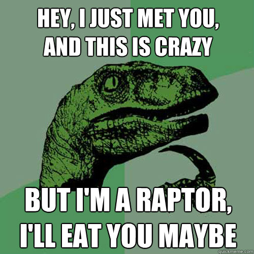 hey i just met you and this is crazy but im a raptor il - Philosoraptor