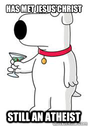has met jesus christ still an atheist - Brian From Family Guy