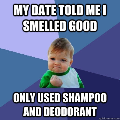 my date told me i smelled good only used shampoo and deodora - Success Kid