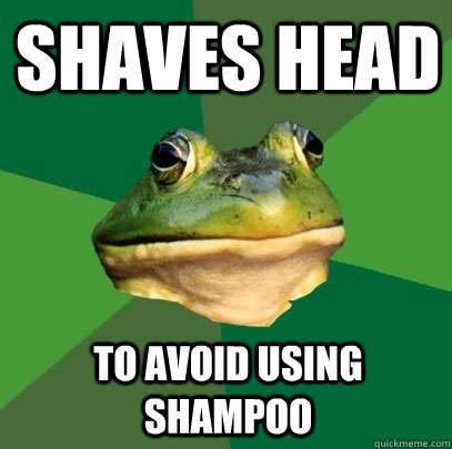 shaves head to avoid using shampoo - Foul Bachelor Frog