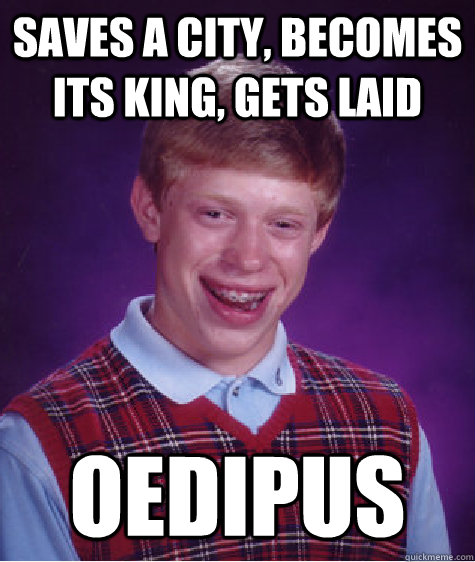 saves a city becomes its king gets laid oedipus - Bad Luck Brian