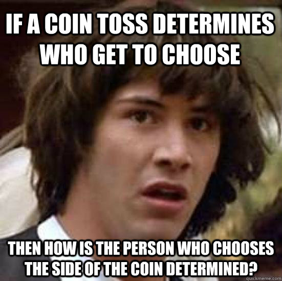if a coin toss determines who get to choose then how is the - conspiracy keanu