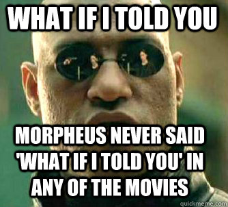 what if i told you morpheus never said what if i told you - Matrix Morpheus