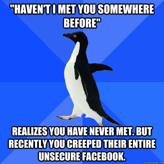 havent i met you somewhere before realizes you have never - Socially Awkward Penguin
