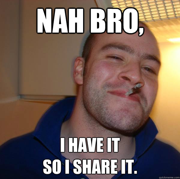 nah bro i have it so i share it - Good Guy Greg