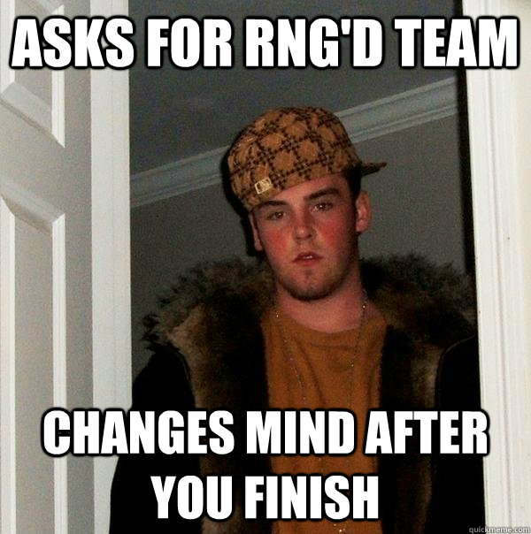 asks for rngd team changes mind after you finish - Scumbag Steve
