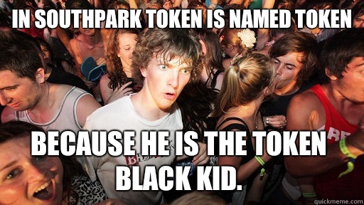 In southpark token is named token Because he is the token bl - Sudden Clarity Clarence